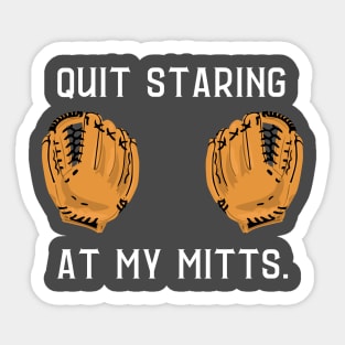 Quit staring at my mitts- a baseball/softball design Sticker